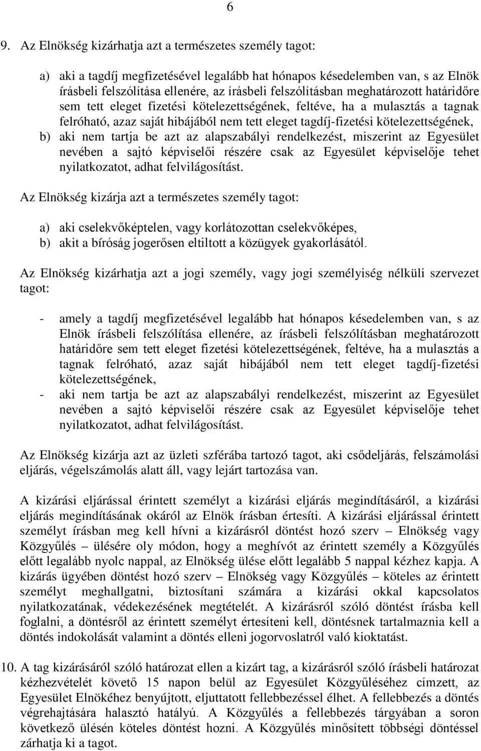 b) aki nem tartja be azt az alapszabályi rendelkezést, miszerint az Egyesület nevében a sajtó képviselői részére csak az Egyesület képviselője tehet nyilatkozatot, adhat felvilágosítást.