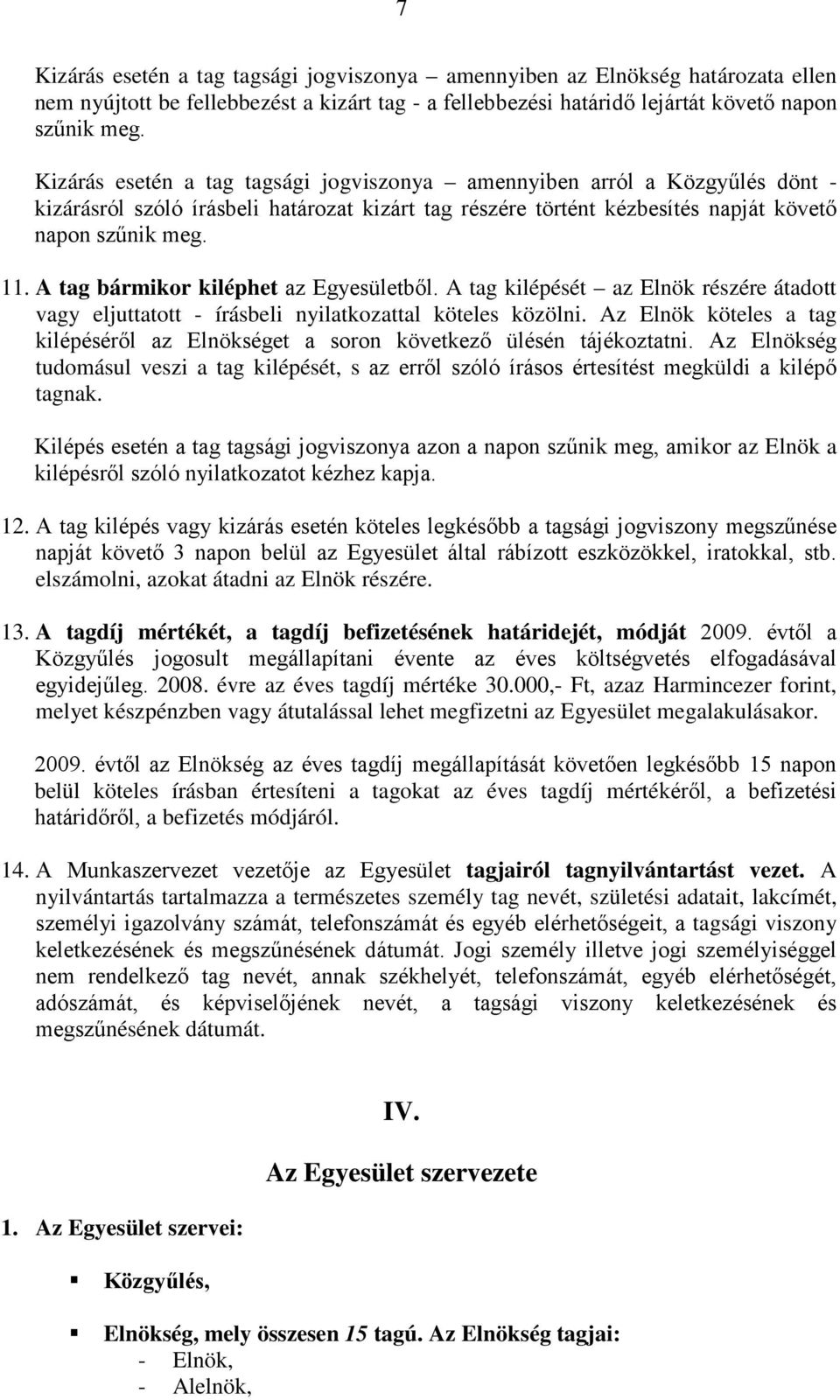 A tag bármikor kiléphet az Egyesületből. A tag kilépését az Elnök részére átadott vagy eljuttatott - írásbeli nyilatkozattal köteles közölni.