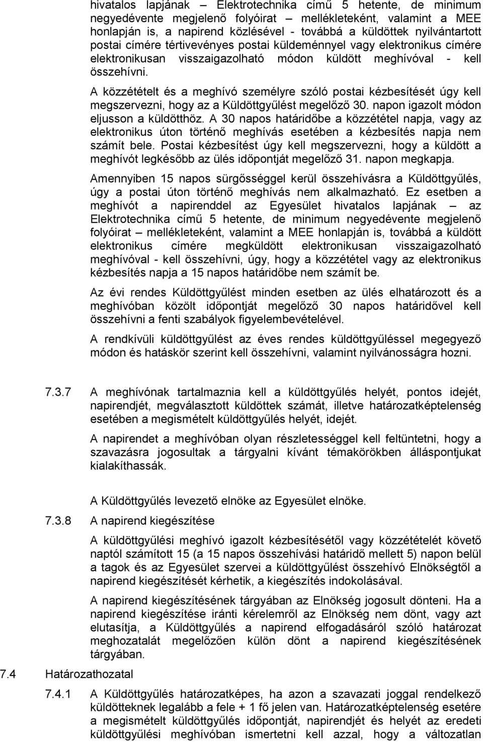 A közzétételt és a meghívó személyre szóló postai kézbesítését úgy kell megszervezni, hogy az a Küldöttgyűlést megelőző 30. napon igazolt módon eljusson a küldötthöz.