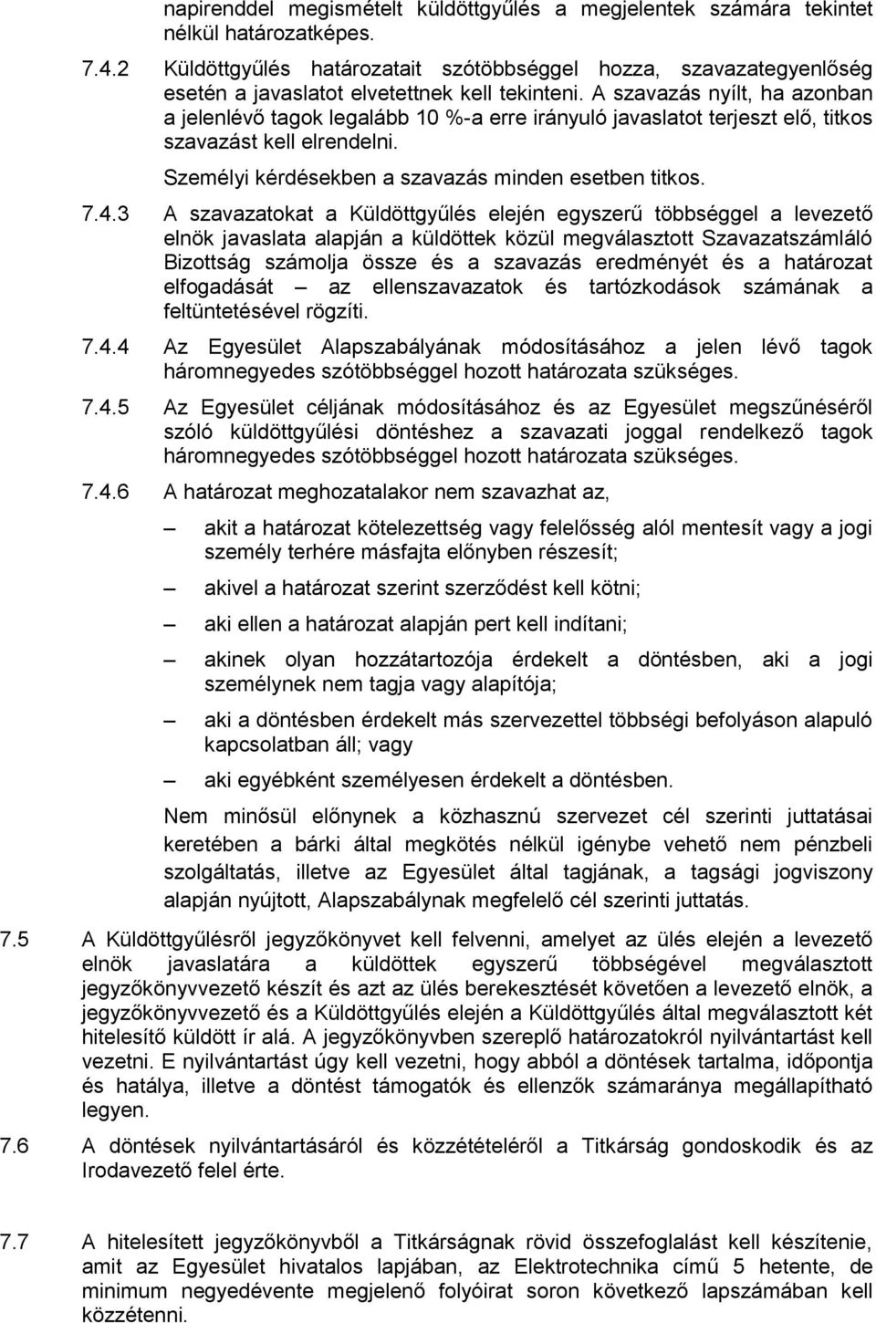 A szavazás nyílt, ha azonban a jelenlévő tagok legalább 10 %-a erre irányuló javaslatot terjeszt elő, titkos szavazást kell elrendelni. Személyi kérdésekben a szavazás minden esetben titkos. 7.4.