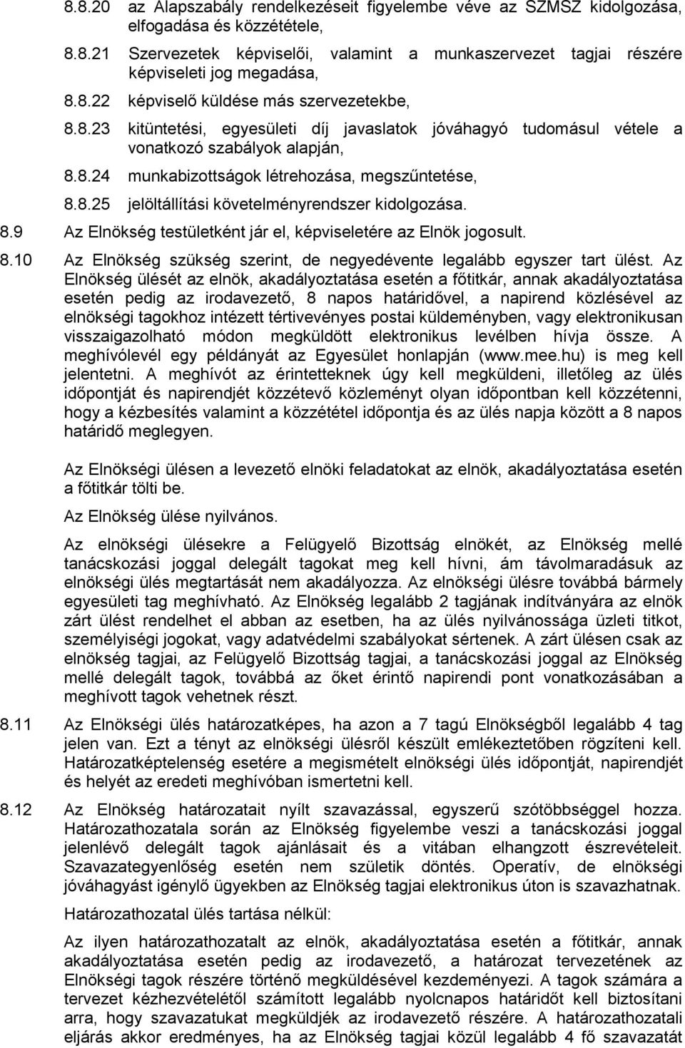 8.25 jelöltállítási követelményrendszer kidolgozása. 8.9 Az Elnökség testületként jár el, képviseletére az Elnök jogosult. 8.10 Az Elnökség szükség szerint, de negyedévente legalább egyszer tart ülést.