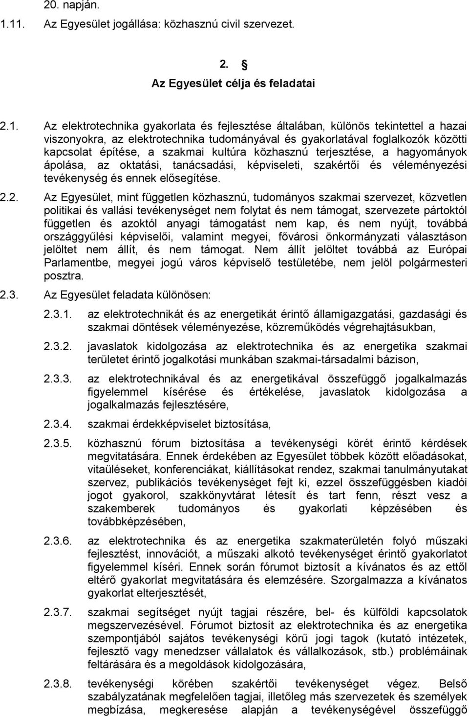elektrotechnika tudományával és gyakorlatával foglalkozók közötti kapcsolat építése, a szakmai kultúra közhasznú terjesztése, a hagyományok ápolása, az oktatási, tanácsadási, képviseleti, szakértői