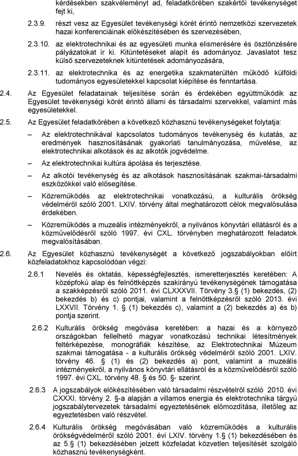 az elektrotechnikai és az egyesületi munka elismerésére és ösztönzésére pályázatokat ír ki. Kitüntetéseket alapít és adományoz. Javaslatot tesz külső szervezeteknek kitüntetések adományozására, 2.3.