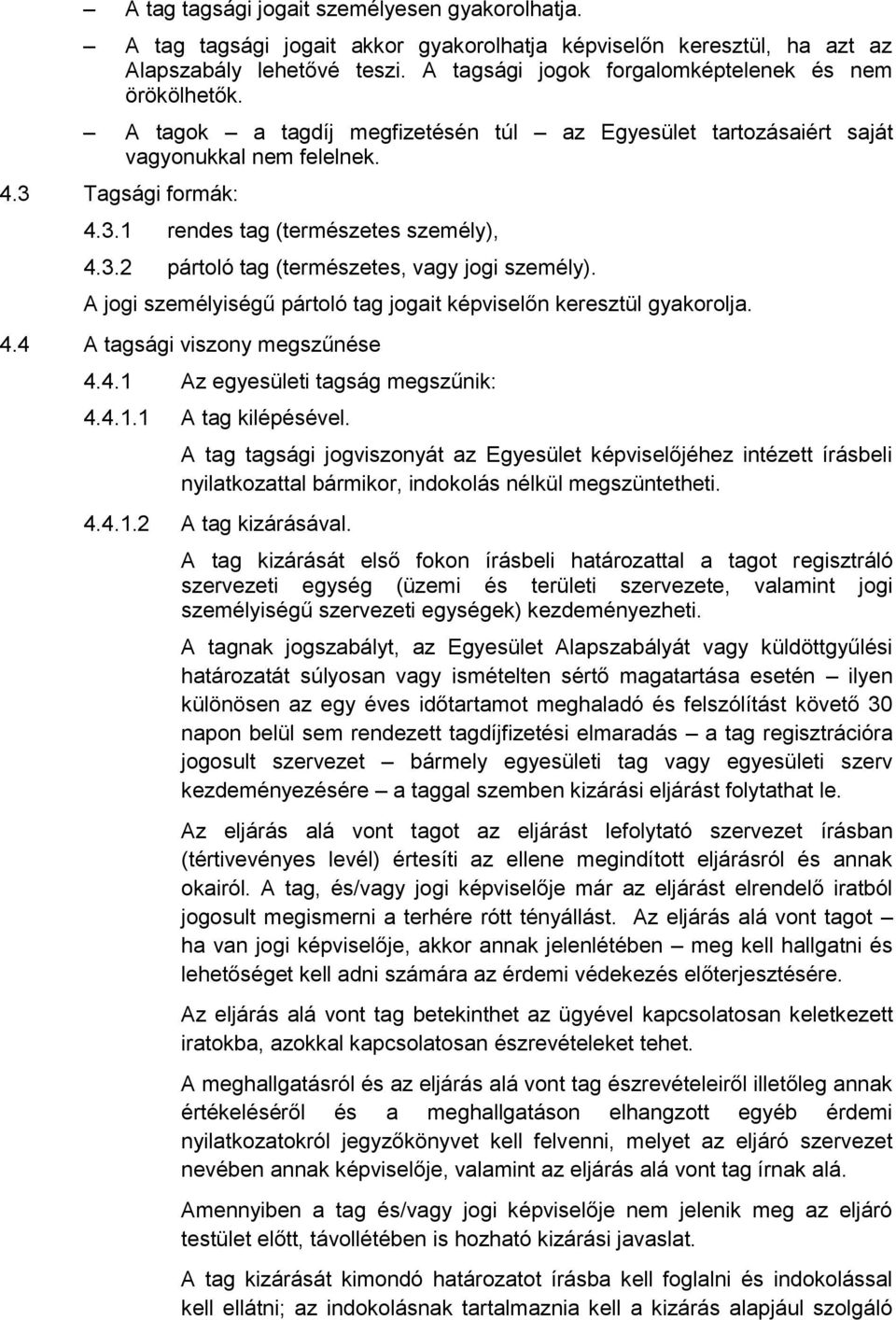 3.2 pártoló tag (természetes, vagy jogi személy). A jogi személyiségű pártoló tag jogait képviselőn keresztül gyakorolja. 4.4 A tagsági viszony megszűnése 4.4.1 Az egyesületi tagság megszűnik: 4.4.1.1 A tag kilépésével.
