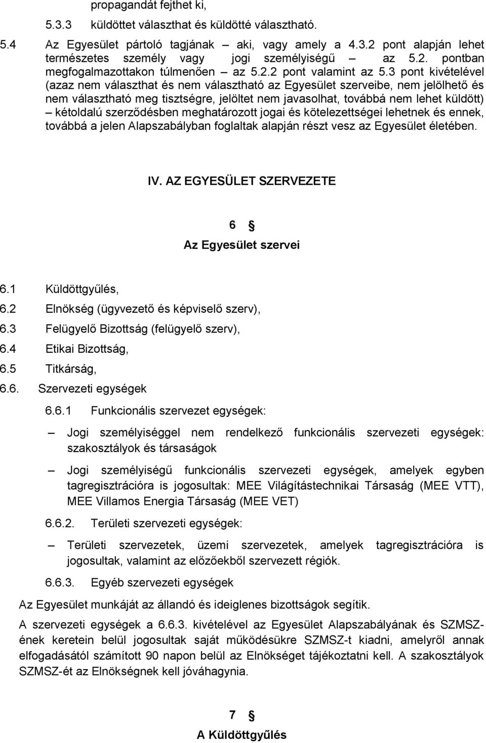 3 pont kivételével (azaz nem választhat és nem választható az Egyesület szerveibe, nem jelölhető és nem választható meg tisztségre, jelöltet nem javasolhat, továbbá nem lehet küldött) kétoldalú