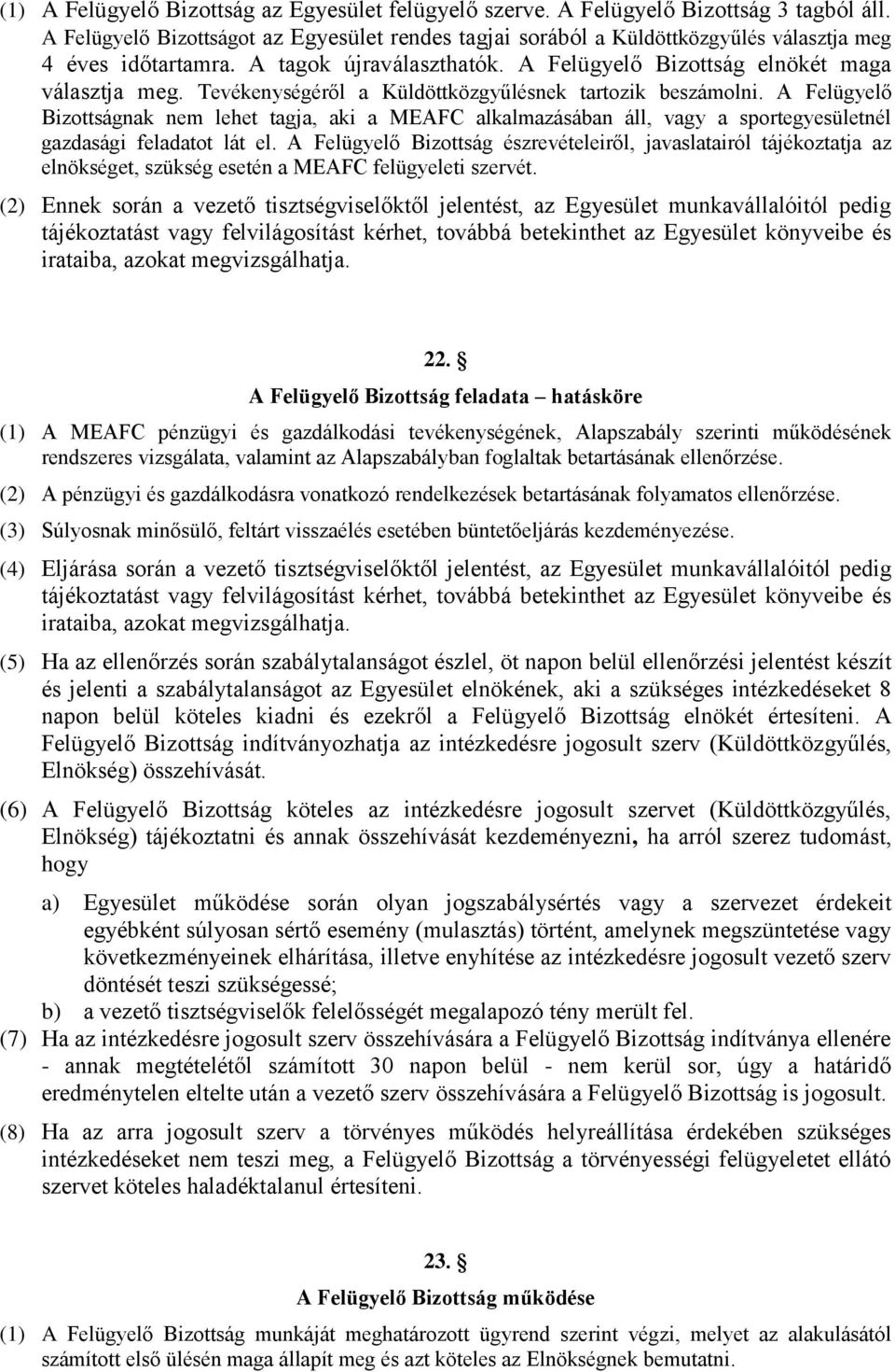 Tevékenységéről a Küldöttközgyűlésnek tartozik beszámolni. A Felügyelő Bizottságnak nem lehet tagja, aki a MEAFC alkalmazásában áll, vagy a sportegyesületnél gazdasági feladatot lát el.