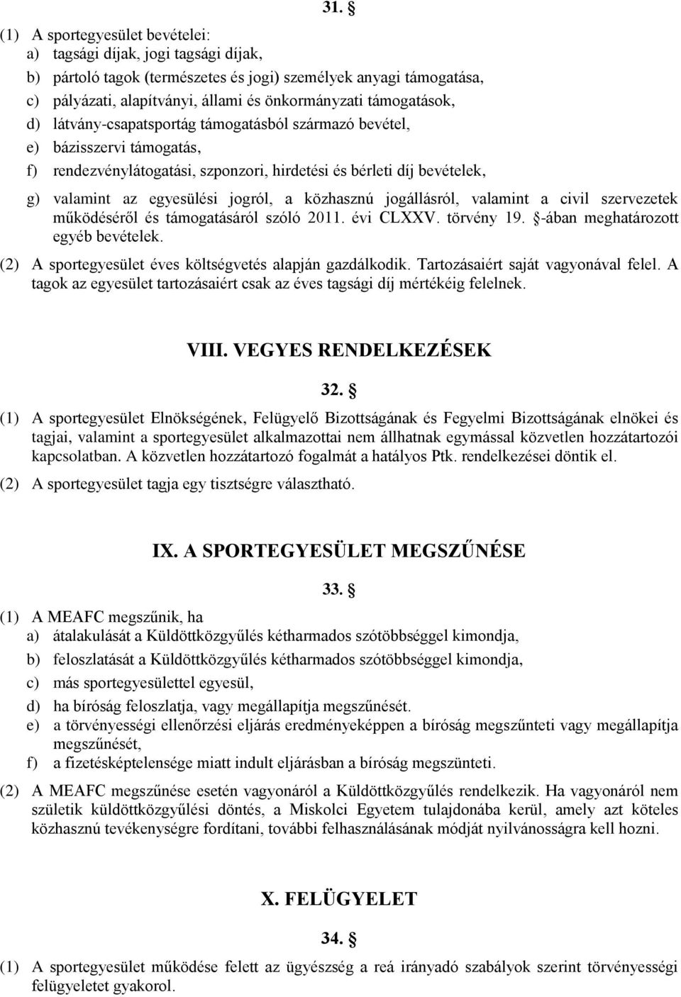 jogról, a közhasznú jogállásról, valamint a civil szervezetek működéséről és támogatásáról szóló 2011. évi CLXXV. törvény 19. -ában meghatározott egyéb bevételek.