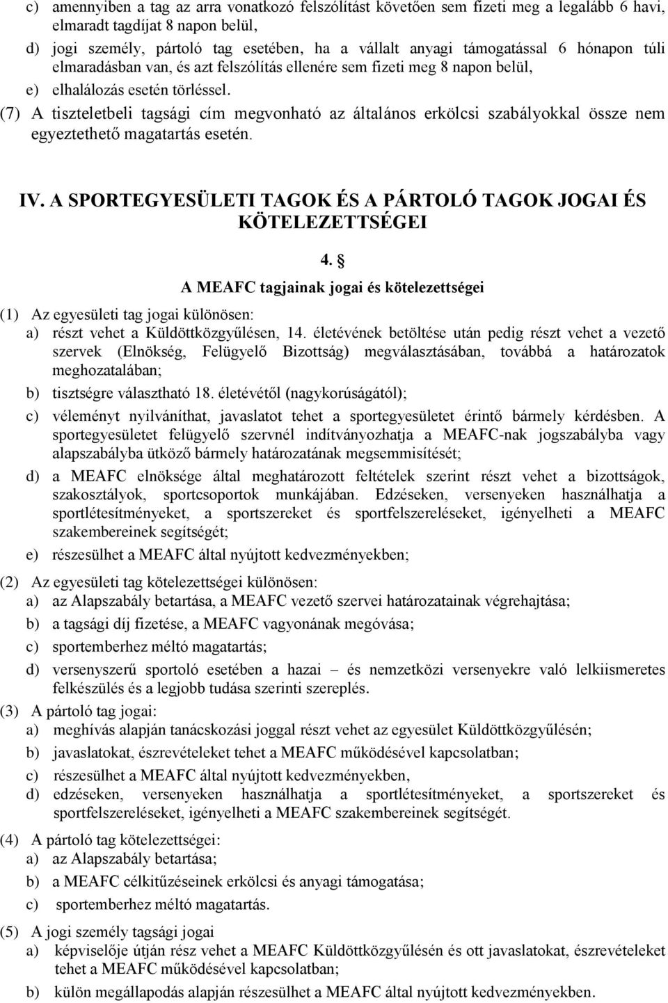 (7) A tiszteletbeli tagsági cím megvonható az általános erkölcsi szabályokkal össze nem egyeztethető magatartás esetén. IV. A SPORTEGYESÜLETI TAGOK ÉS A PÁRTOLÓ TAGOK JOGAI ÉS KÖTELEZETTSÉGEI 4.