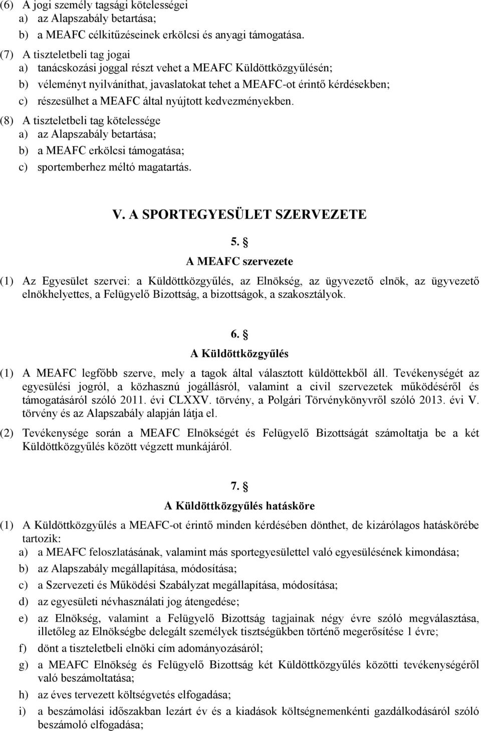 nyújtott kedvezményekben. (8) A tiszteletbeli tag kötelessége a) az Alapszabály betartása; b) a MEAFC erkölcsi támogatása; c) sportemberhez méltó magatartás. V. A SPORTEGYESÜLET SZERVEZETE 5.