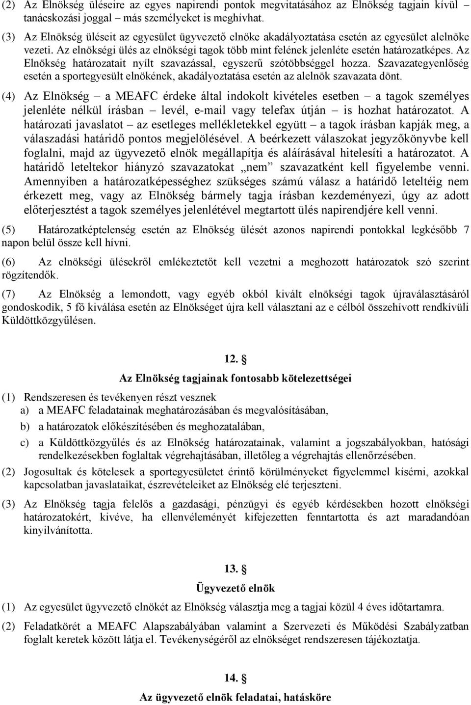 Az Elnökség határozatait nyílt szavazással, egyszerű szótöbbséggel hozza. Szavazategyenlőség esetén a sportegyesült elnökének, akadályoztatása esetén az alelnök szavazata dönt.