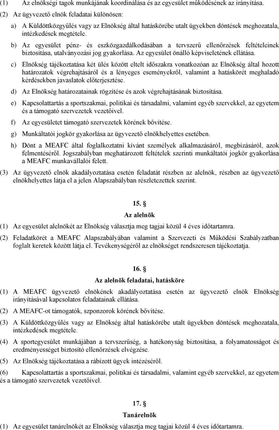 b) Az egyesület pénz- és eszközgazdálkodásában a tervszerű ellenőrzések feltételeinek biztosítása, utalványozási jog gyakorlása. Az egyesület önálló képviseletének ellátása.