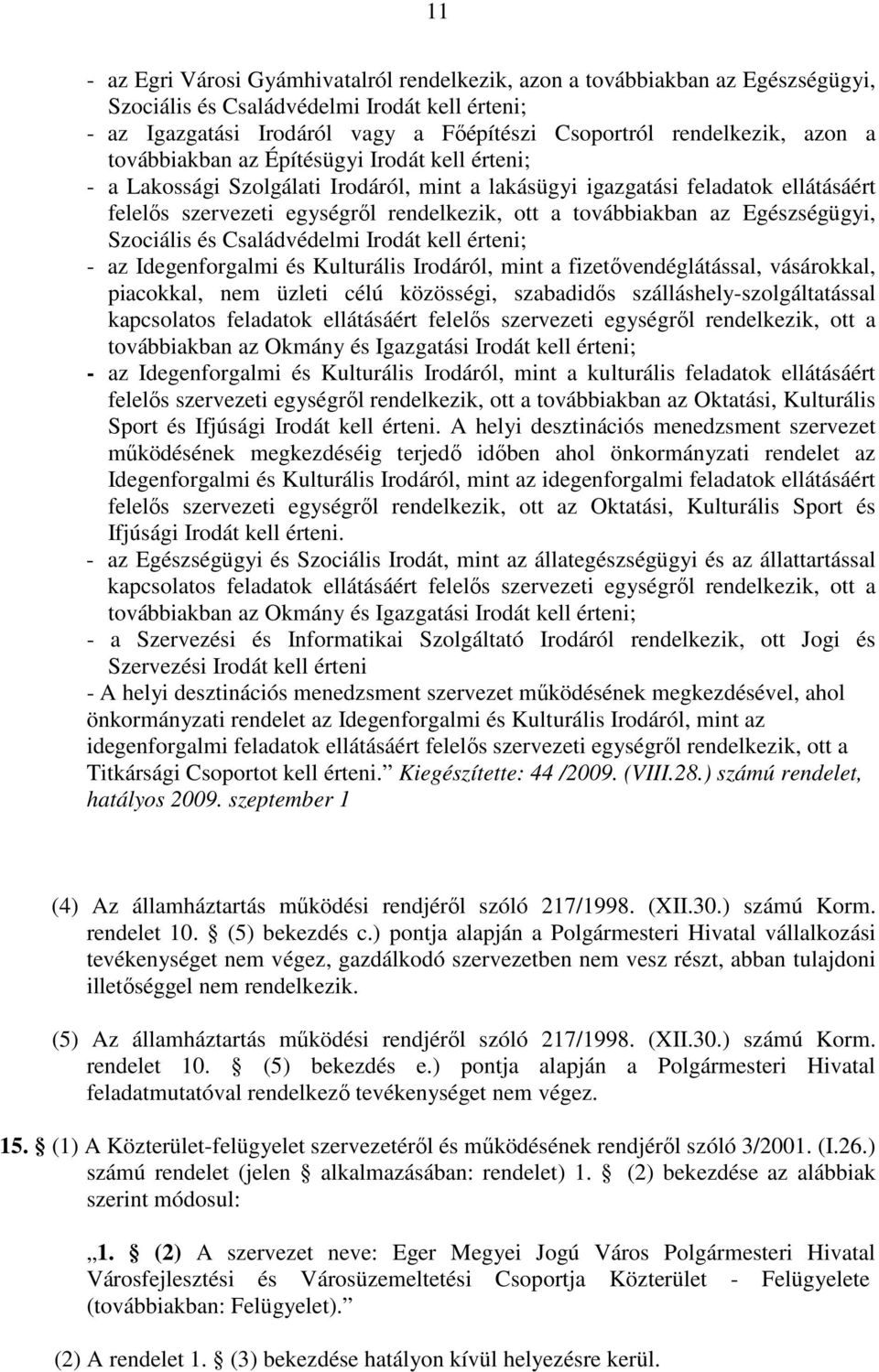 az Egészségügyi, Szociális és Családvédelmi Irodát kell érteni; - az Idegenforgalmi és Kulturális Irodáról, mint a fizetővendéglátással, vásárokkal, piacokkal, nem üzleti célú közösségi, szabadidős