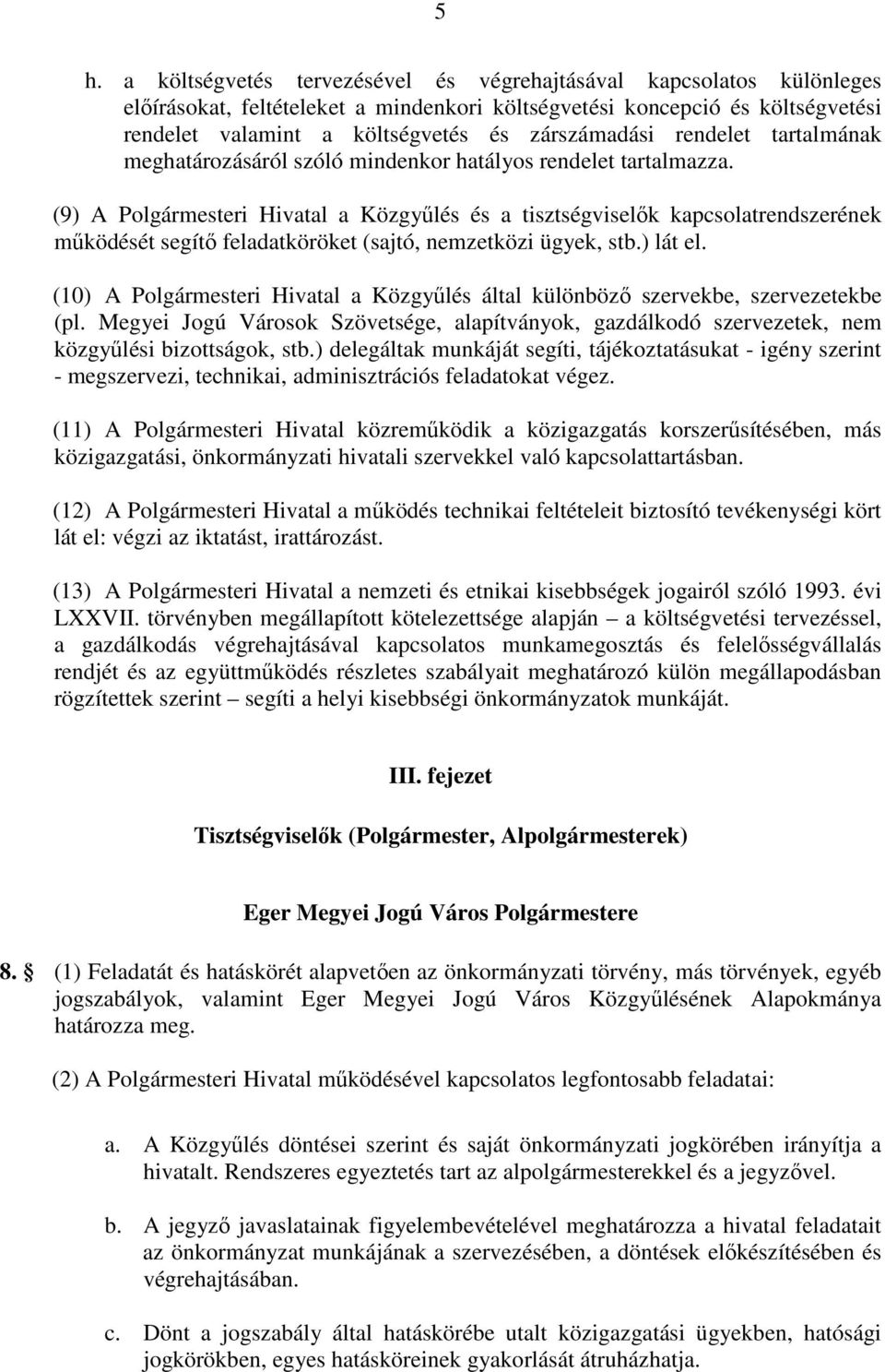 (9) A Polgármesteri Hivatal a Közgyűlés és a tisztségviselők kapcsolatrendszerének működését segítő feladatköröket (sajtó, nemzetközi ügyek, stb.) lát el.