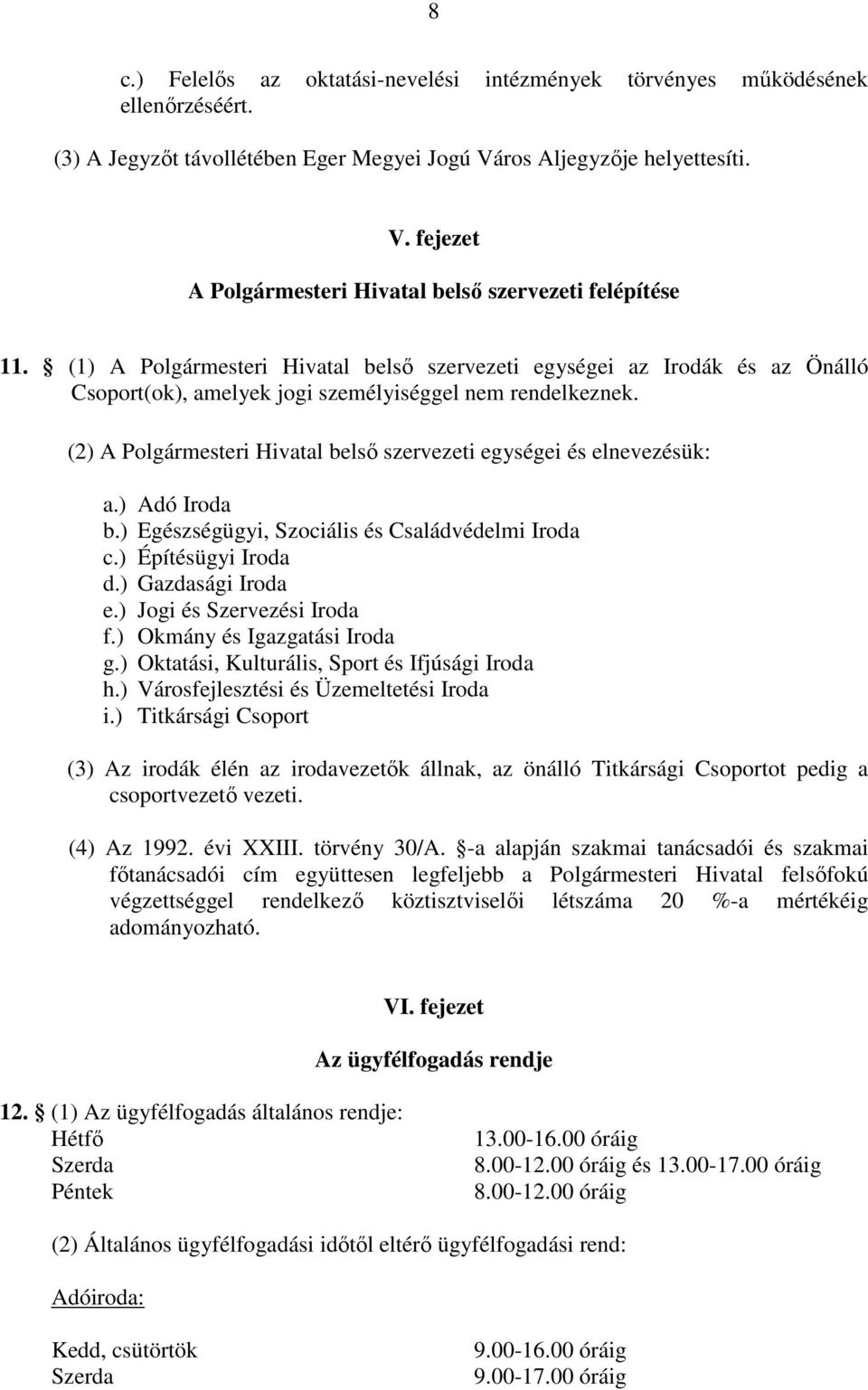 (2) A Polgármesteri Hivatal belső szervezeti egységei és elnevezésük: a.) Adó Iroda b.) Egészségügyi, Szociális és Családvédelmi Iroda c.) Építésügyi Iroda d.) Gazdasági Iroda e.