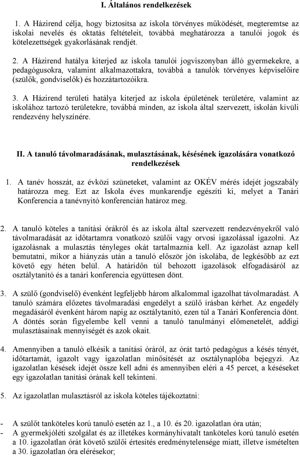 2. A Házirend hatálya kiterjed az iskola tanulói jogviszonyban álló gyermekekre, a pedagógusokra, valamint alkalmazottakra, továbbá a tanulók törvényes képviselőire (szülők, gondviselők) és