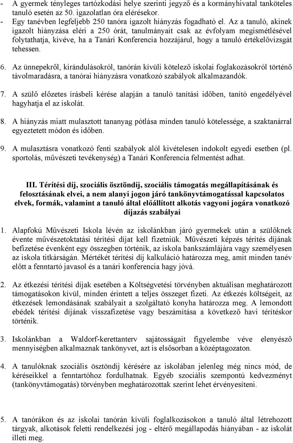 Az a tanuló, akinek igazolt hiányzása eléri a 250 órát, tanulmányait csak az évfolyam megismétlésével folytathatja, kivéve, ha a Tanári Konferencia hozzájárul, hogy a tanuló értékelővizsgát tehessen.