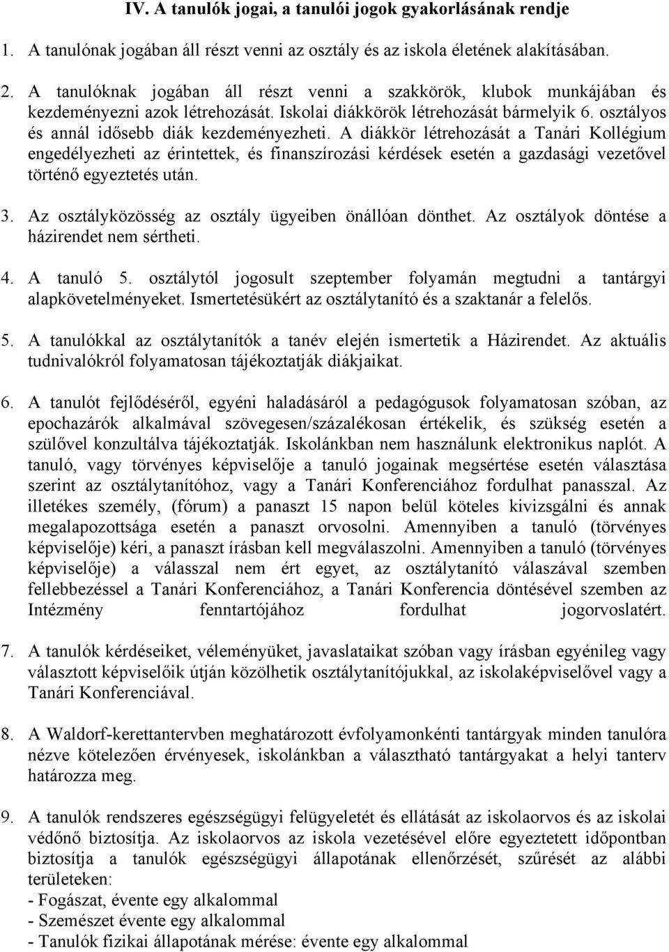 A diákkör létrehozását a Tanári Kollégium engedélyezheti az érintettek, és finanszírozási kérdések esetén a gazdasági vezetővel történő egyeztetés után. 3.
