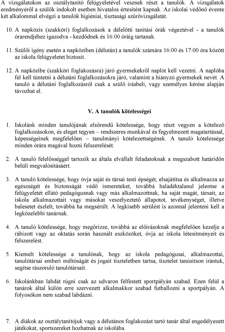 A napközis (szakköri) foglalkozások a délelőtti tanítási órák végeztével - a tanulók órarendjéhez igazodva - kezdődnek és 16:00 óráig tartanak. 11.