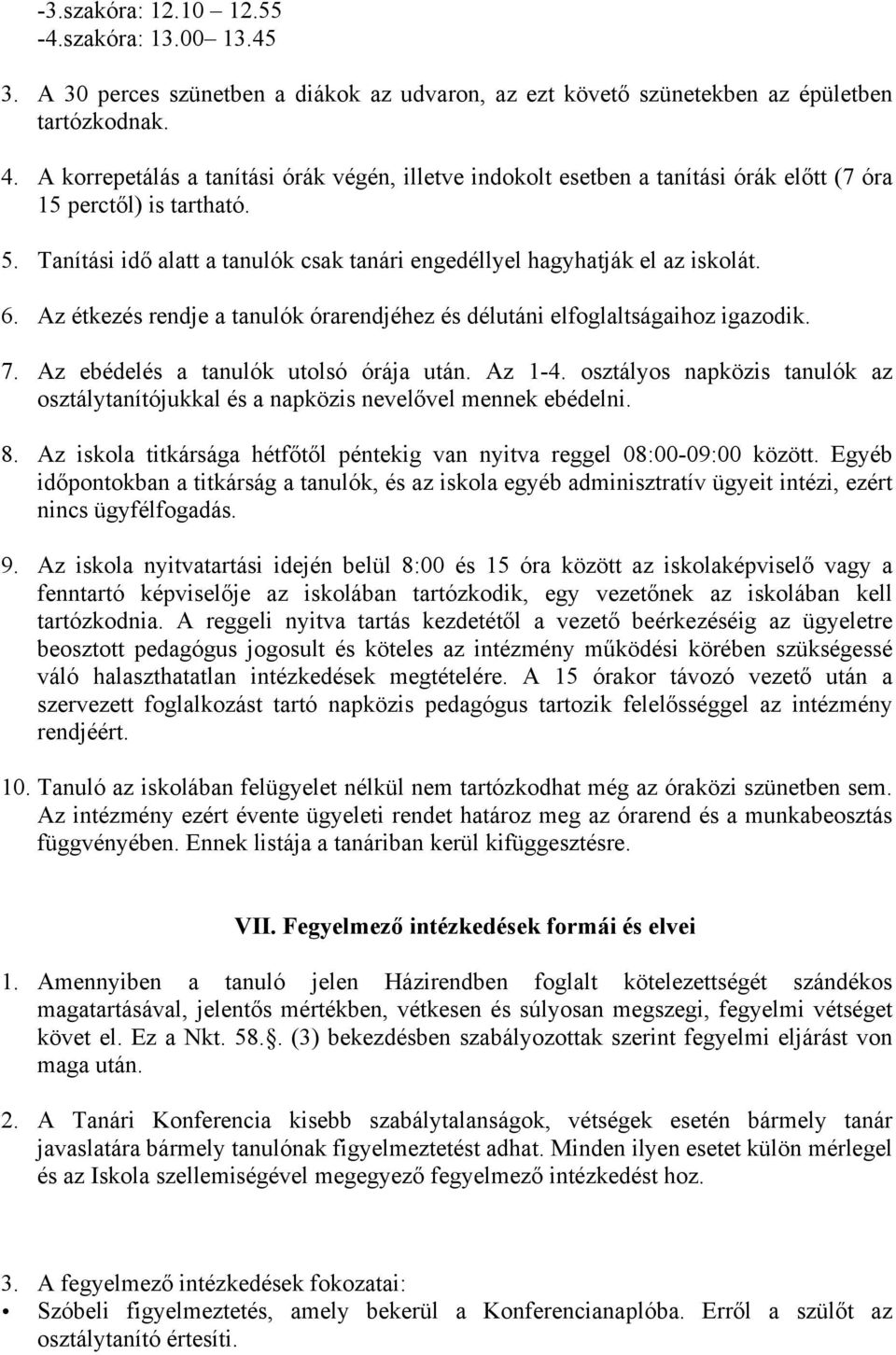 6. Az étkezés rendje a tanulók órarendjéhez és délutáni elfoglaltságaihoz igazodik. 7. Az ebédelés a tanulók utolsó órája után. Az 1-4.