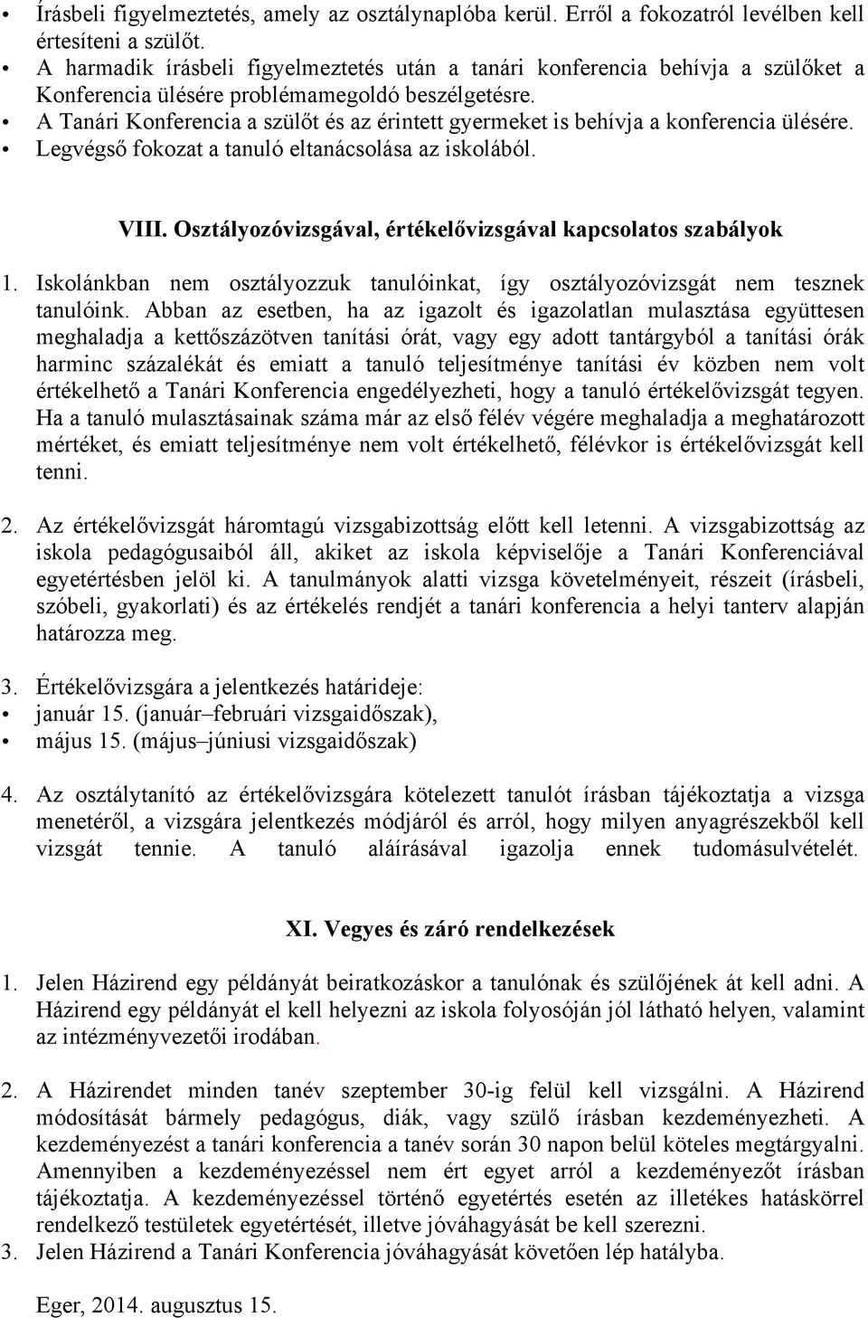 A Tanári Konferencia a szülőt és az érintett gyermeket is behívja a konferencia ülésére. Legvégső fokozat a tanuló eltanácsolása az iskolából. VIII.