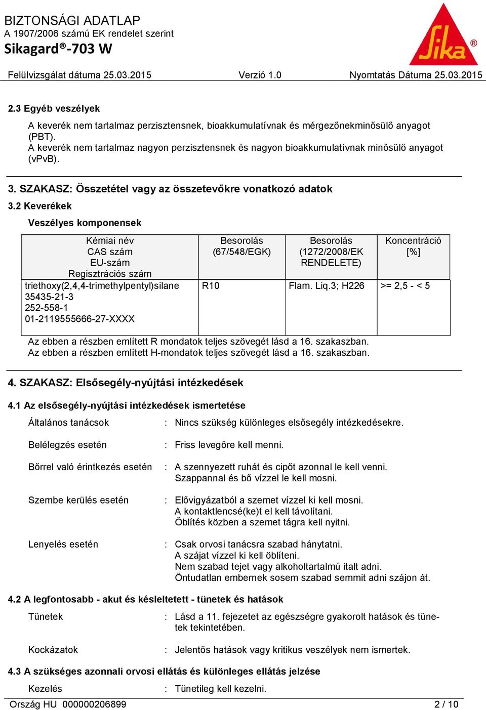 2 Keverékek Veszélyes komponensek Kémiai név CAS szám EU-szám Regisztrációs szám triethoxy(2,4,4-trimethylpentyl)silane 35435-21-3 252-558-1 01-2119555666-27-XXXX Besorolás (67/548/EGK) Besorolás