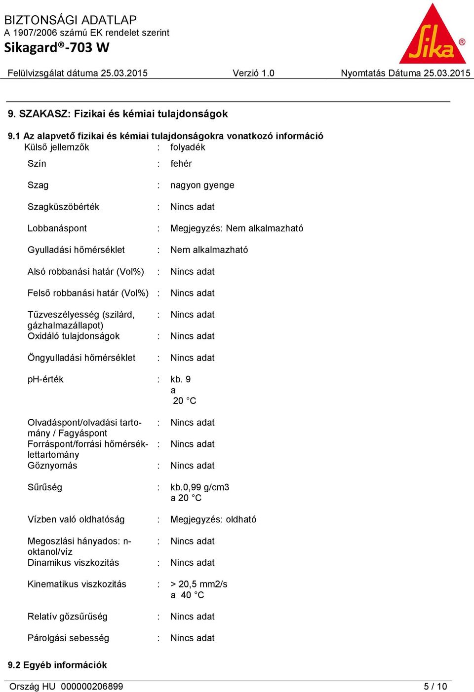 alkalmazható : Nem alkalmazható Alsó robbanási határ (Vol%) Felső robbanási határ (Vol%) Tűzveszélyesség (szilárd, gázhalmazállapot) Oxidáló tulajdonságok Öngyulladási hőmérséklet ph-érték : kb.