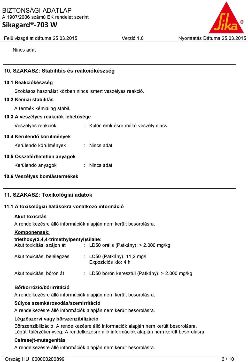 1 A toxikológiai hatásokra vonatkozó információ Akut toxicitás Komponensek: triethoxy(2,4,4-trimethylpentyl)silane: Akut toxicitás, szájon át : LD50 orális (Patkány): > 2.