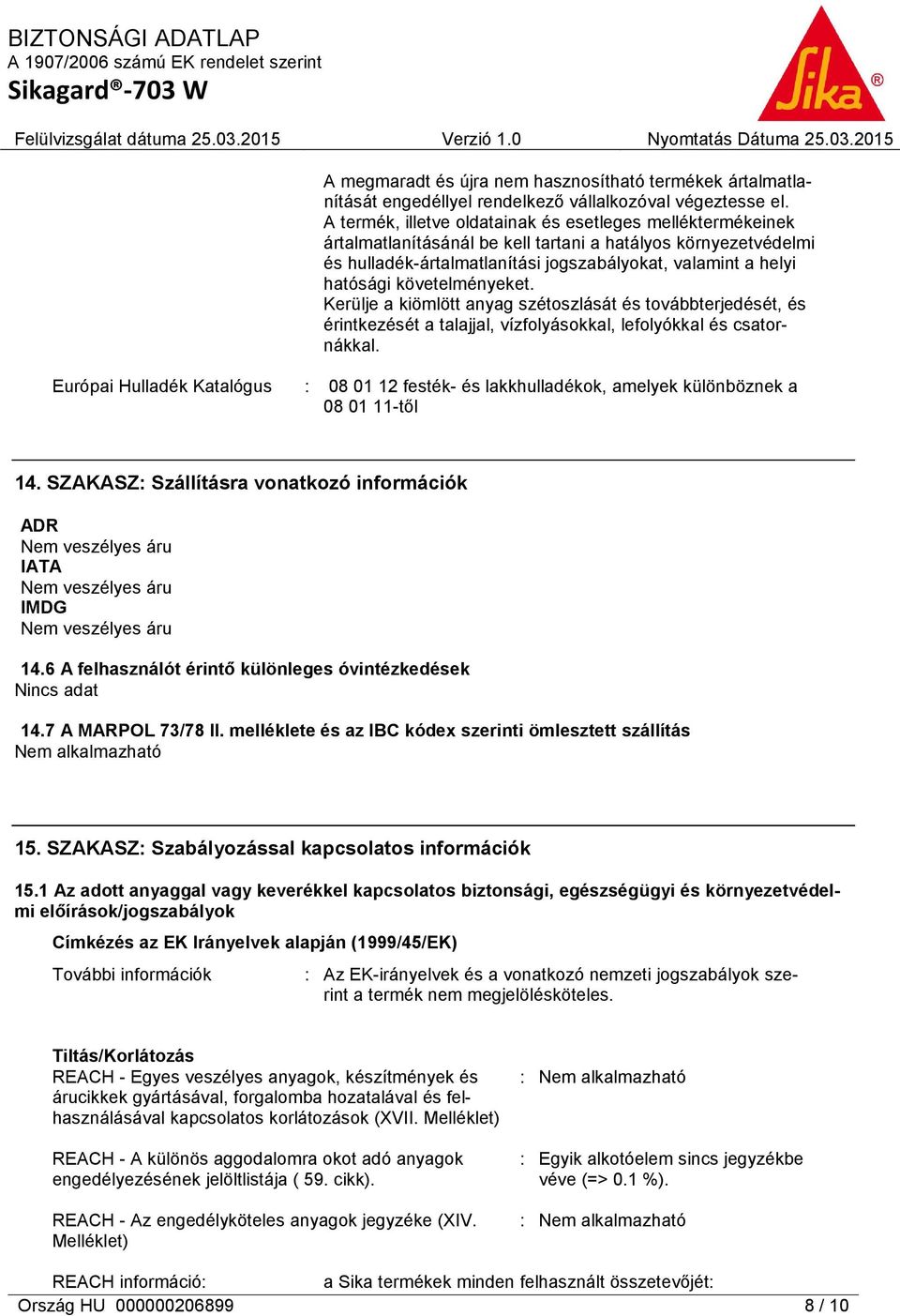követelményeket. Kerülje a kiömlött anyag szétoszlását és továbbterjedését, és érintkezését a talajjal, vízfolyásokkal, lefolyókkal és csatornákkal.