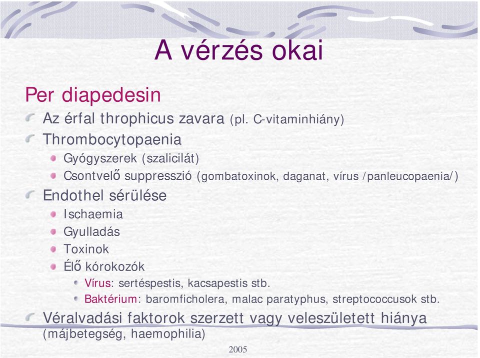 vírus /panleucopaenia/) Endothel sérülése Ischaemia Gyulladás Toxinok Élő kórokozók Vírus: sertéspestis,