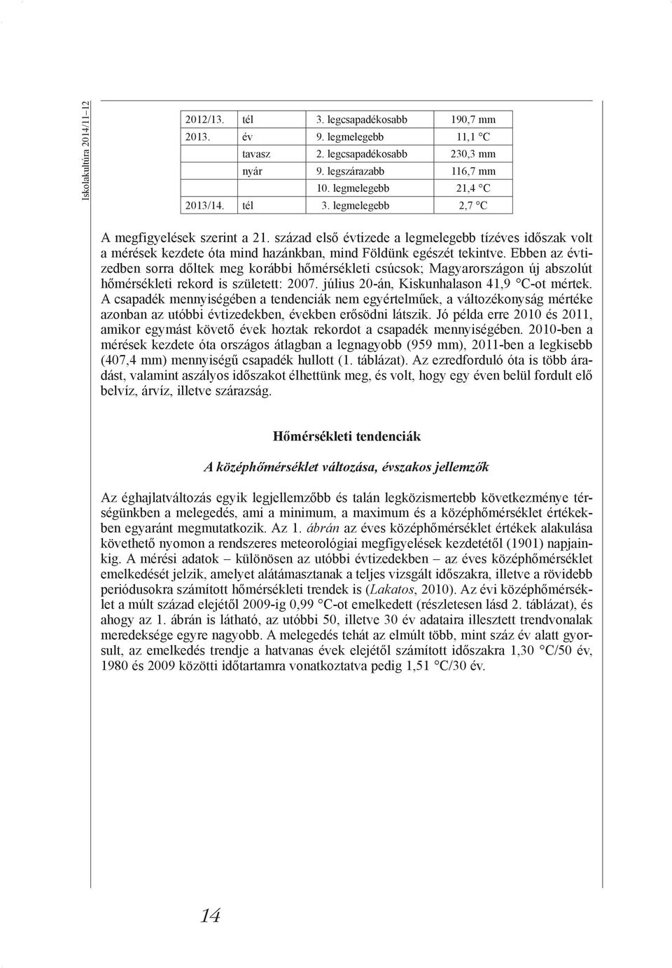 Ebben az évtizedben sorra dőltek meg korábbi hőmérsékleti csúcsok; Magyarországon új abszolút hőmérsékleti rekord is született: 2007. július 20-án, Kiskunhalason 41,9 C-ot mértek.