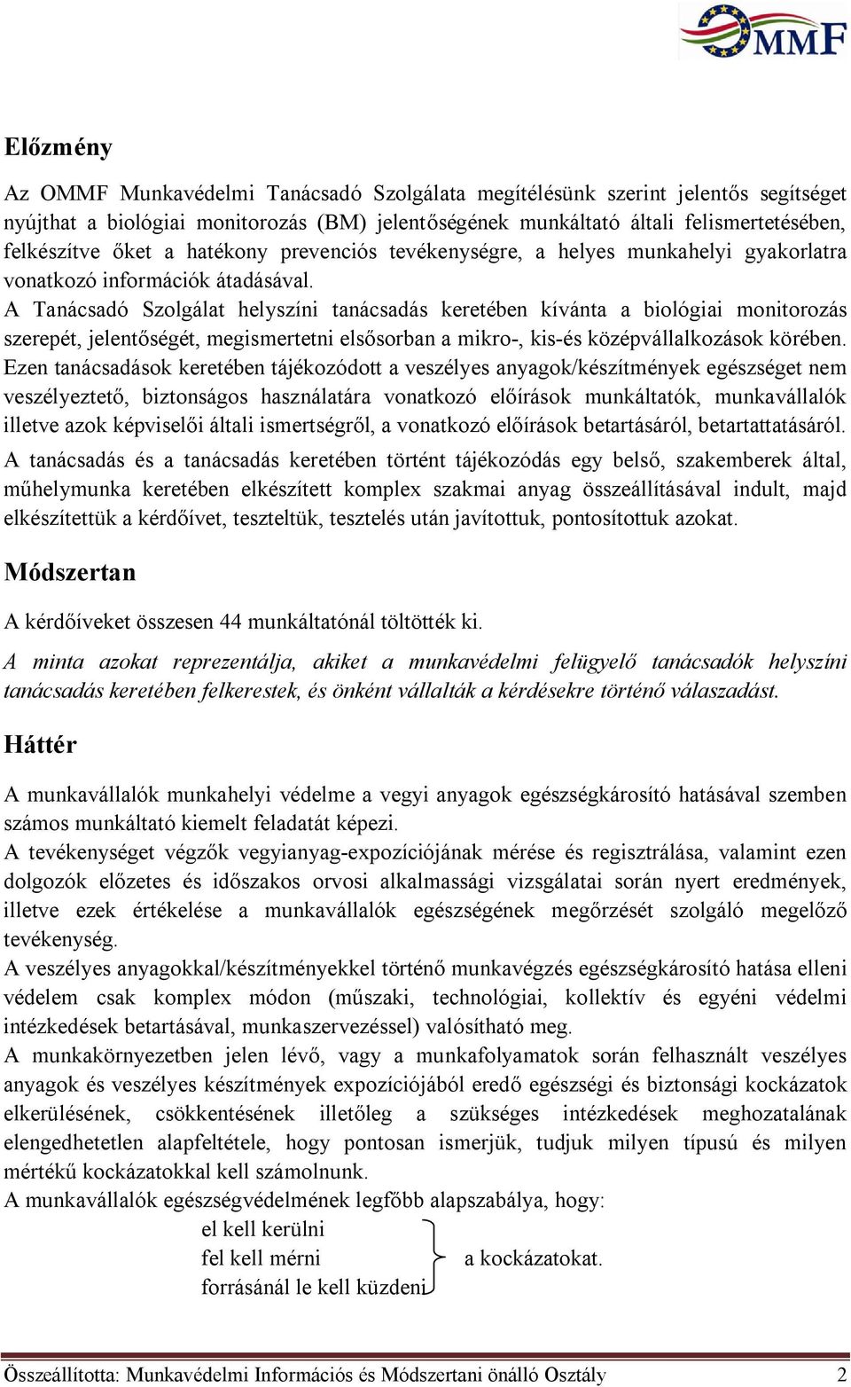 A Tanácsadó Szolgálat helyszíni tanácsadás keretében kívánta a biológiai monitorozás szerepét, jelentőségét, megismertetni elsősorban a mikro-, kis-és középvállalkozások körében.