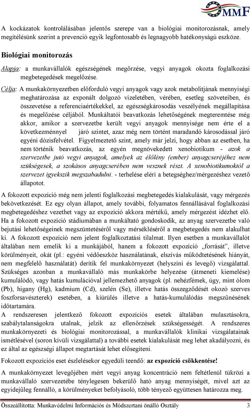 Célja: A munkakörnyezetben előforduló vegyi anyagok vagy azok metabolitjának mennyiségi meghatározása az exponált dolgozó vizeletében, vérében, esetleg szöveteiben, és összevetése a