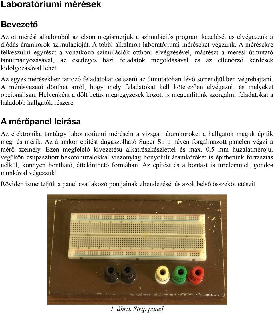 A mérésekre felkészülni egyrészt a vonatkozó szimulációk otthoni elvégzésével, másrészt a mérési útmutató tanulmányozásával, az esetleges házi feladatok megoldásával és az ellenőrző kérdések