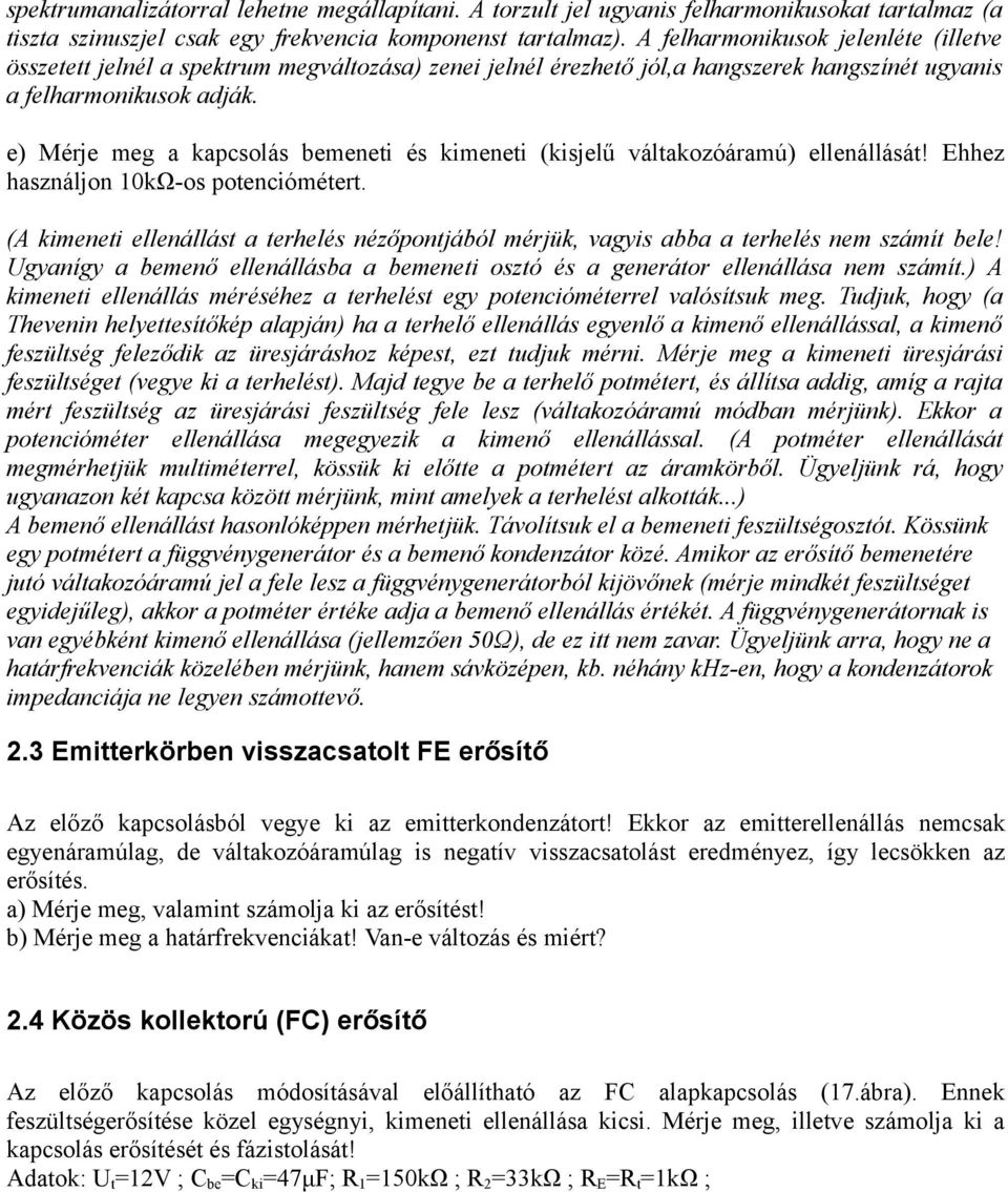 e) Mérje meg a kapcsolás bemeneti és kimeneti (kisjelű váltakozóáramú) ellenállását! Ehhez használjon 10kΩ-os potenciómétert.