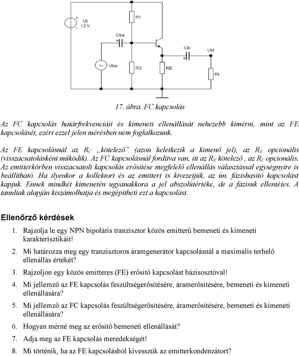 Az emitterkörben visszacsatolt kapcsolás erősítése megfelelő ellenállás választással egységnyire is beállítható. Ha ilyenkor a kollektort és az emittert is kivezetjük, az ún.