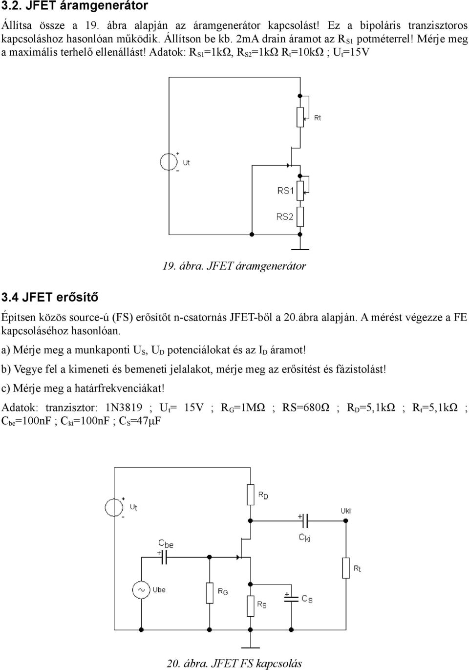 JFET áramgenerátor Építsen közös source-ú (FS) erősítőt n-csatornás JFET-ből a 20.ábra alapján. A mérést végezze a FE kapcsoláséhoz hasonlóan.