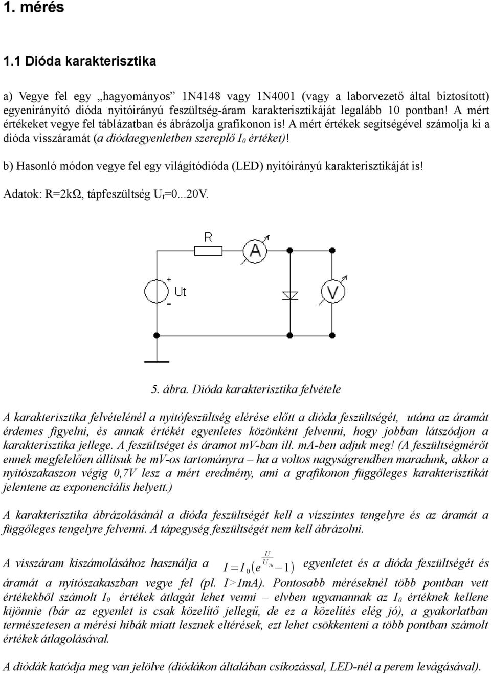 A mért értékeket vegye fel táblázatban és ábrázolja grafikonon is! A mért értékek segítségével számolja ki a dióda visszáramát (a diódaegyenletben szereplő I 0 értéket)!