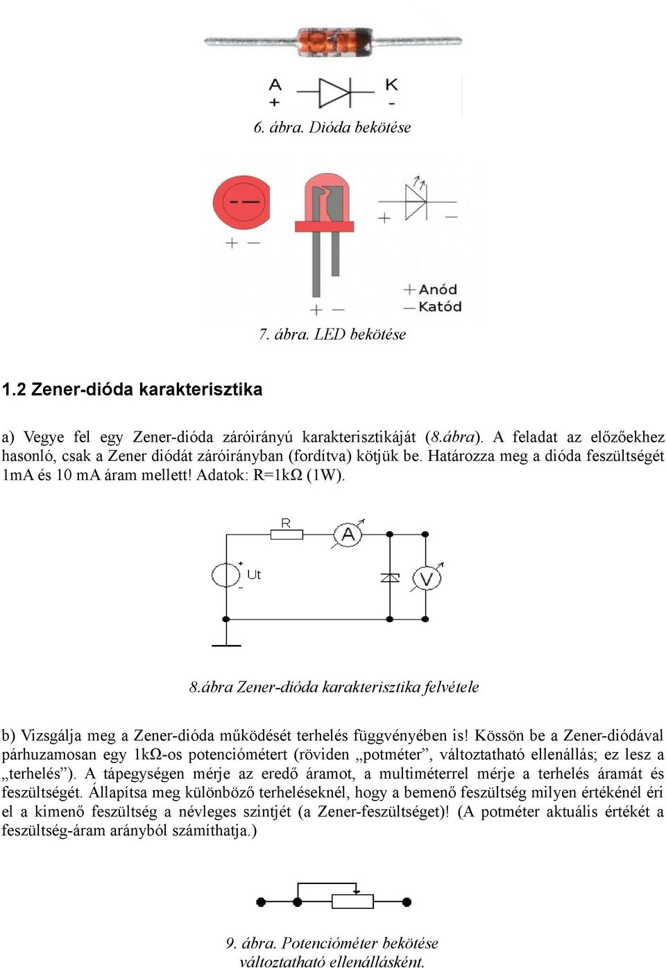 ábra Zener-dióda karakterisztika felvétele b) Vizsgálja meg a Zener-dióda működését terhelés függvényében is!