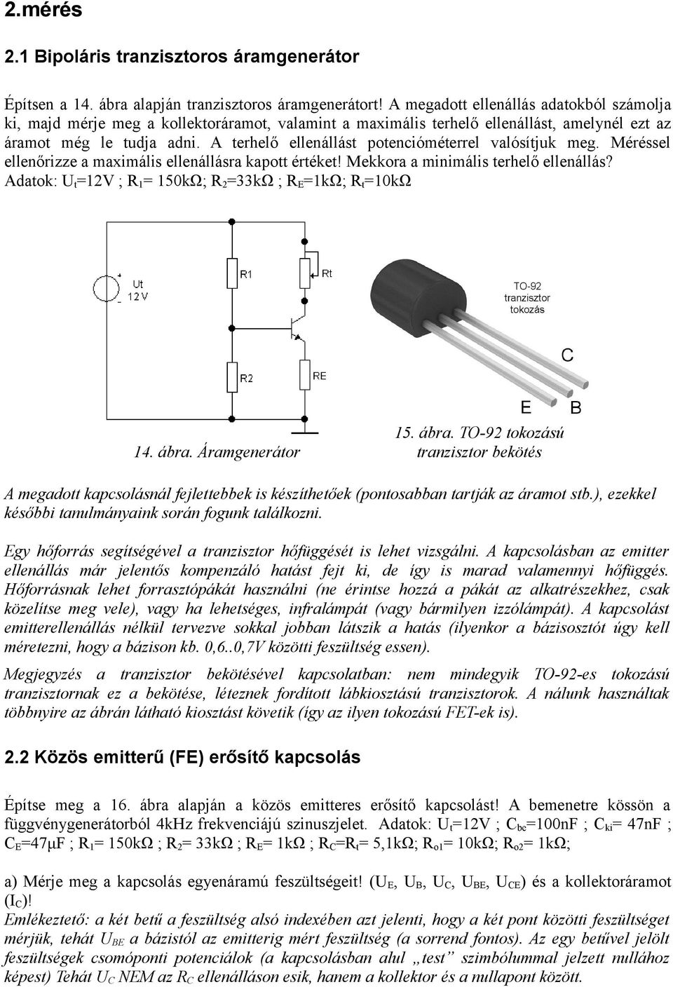 A terhelő ellenállást potencióméterrel valósítjuk meg. Méréssel ellenőrizze a maximális ellenállásra kapott értéket! Mekkora a minimális terhelő ellenállás?