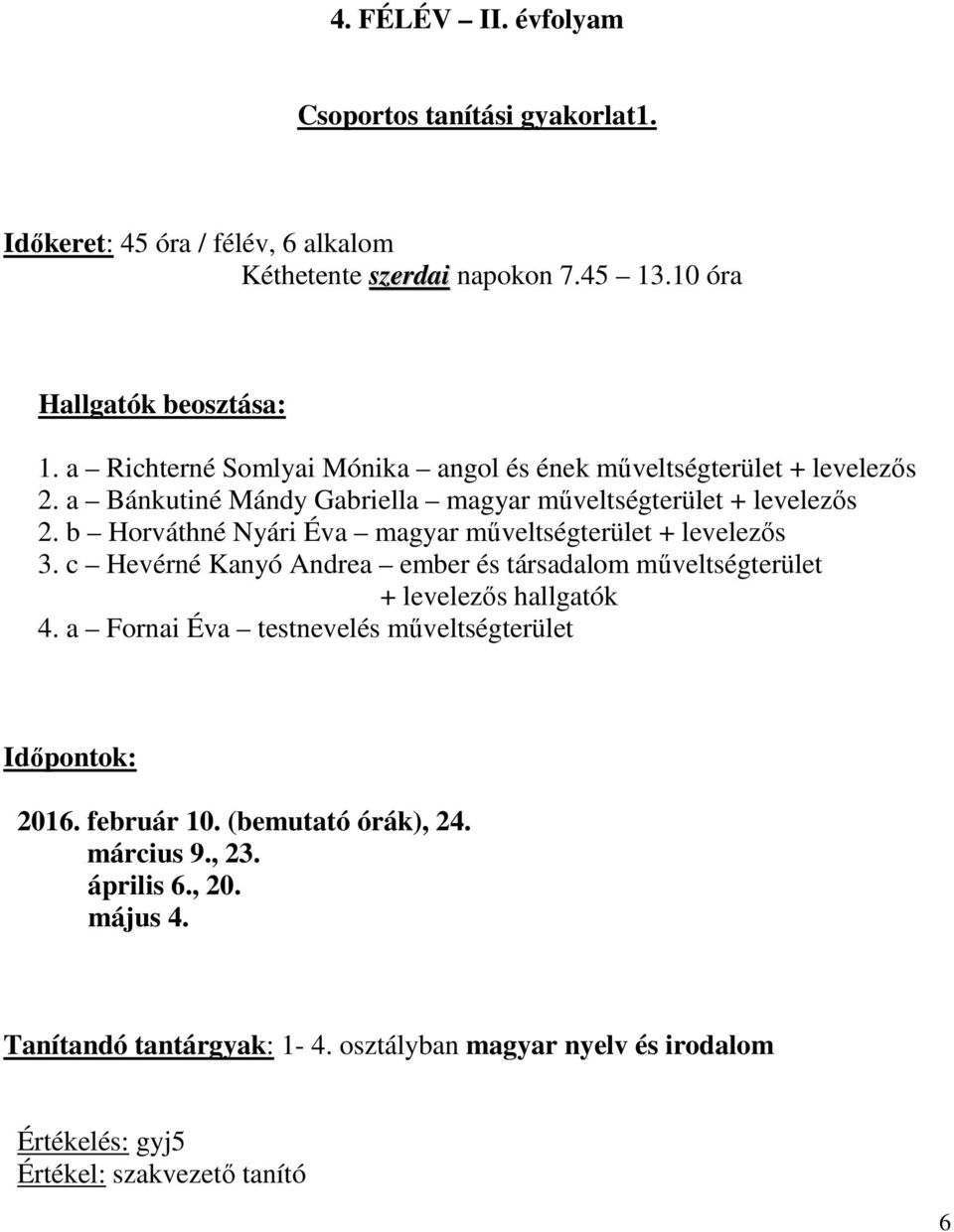 b Horváthné Nyári Éva magyar műveltségterület + levelezős 3. c Hevérné Kanyó Andrea ember és társadalom műveltségterület + levelezős hallgatók 4.