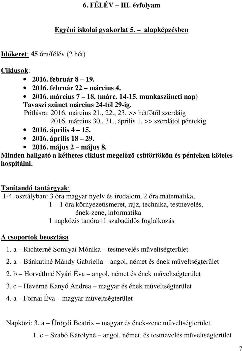 2016. május 2 május 8. Minden hallgató a kéthetes ciklust megelőző csütörtökön és pénteken köteles hospitálni. Tanítandó tantárgyak: 1-4.