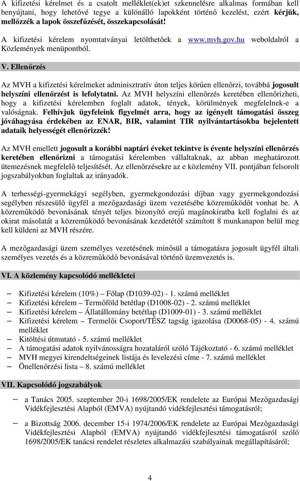 Ellenőrzés Az MVH a kifizetési kérelmeket adminisztratív úton teljes körűen ellenőrzi, továbbá jogosult helyszíni ellenőrzést is lefolytatni.