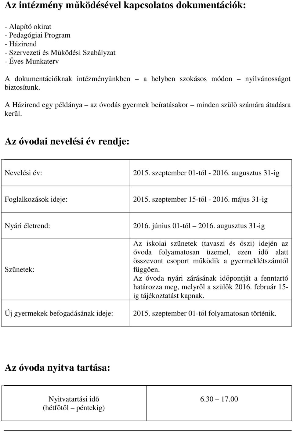 szeptember 01-től - 2016. augusztus 31-ig Foglalkozások ideje: 2015. szeptember 15-től - 2016. május 31-ig Nyári életrend: Szünetek: Új gyermekek befogadásának ideje: 2016. június 01-től 2016.