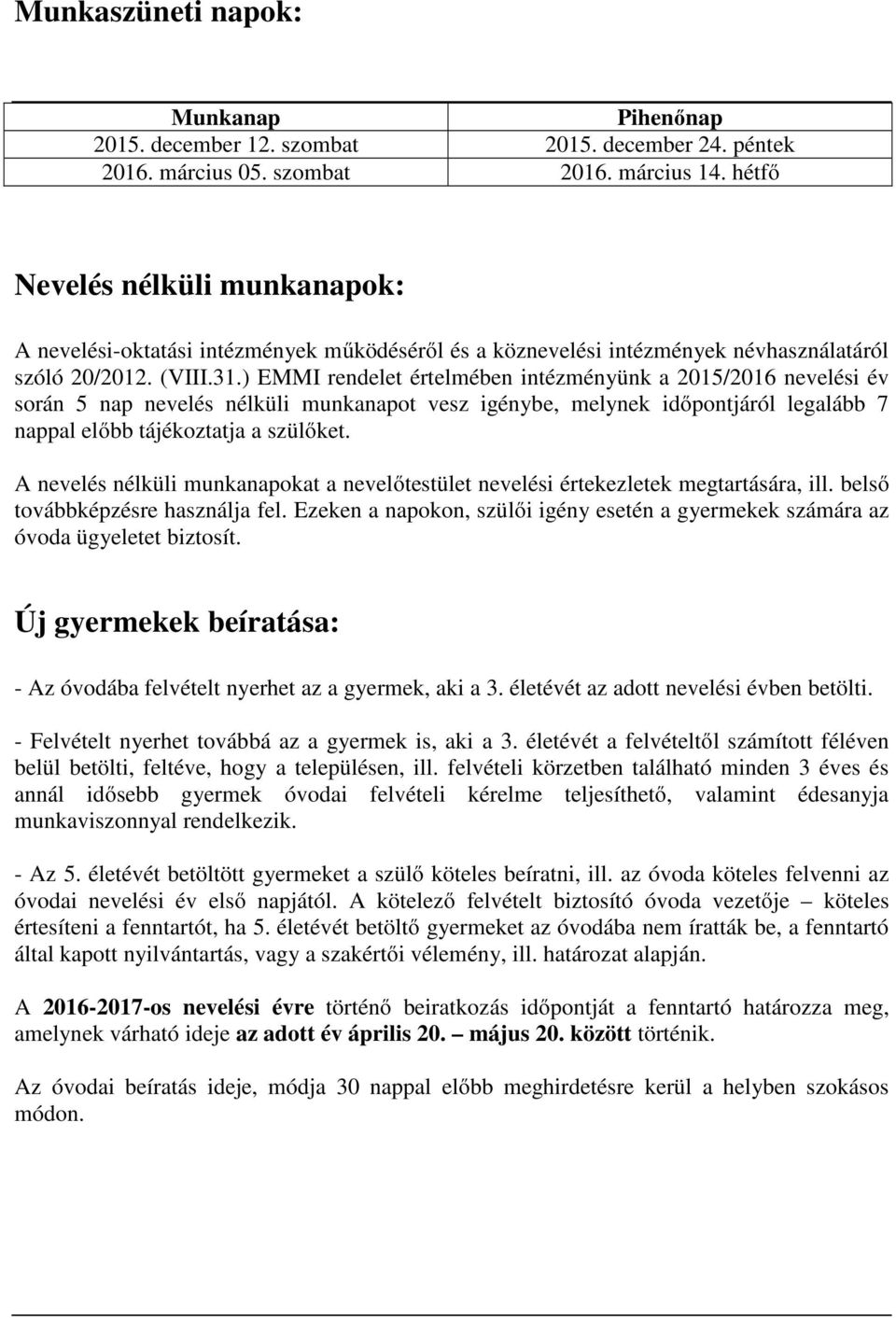 ) EMMI rendelet értelmében intézményünk a 2015/2016 nevelési év során 5 nap nevelés nélküli munkanapot vesz igénybe, melynek időpontjáról legalább 7 nappal előbb tájékoztatja a szülőket.