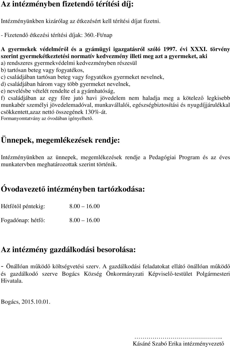 törvény szerint gyermekétkeztetési normatív kedvezmény illeti meg azt a gyermeket, aki a) rendszeres gyermekvédelmi kedvezményben részesül b) tartósan beteg vagy fogyatékos, c) családjában tartósan