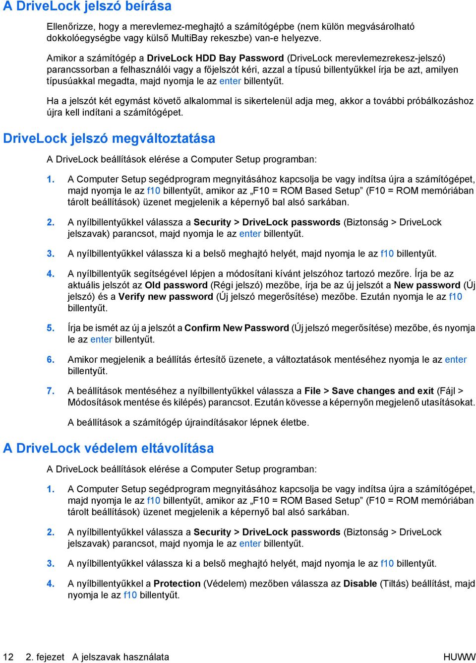 megadta, majd nyomja le az enter billentyűt. Ha a jelszót két egymást követő alkalommal is sikertelenül adja meg, akkor a további próbálkozáshoz újra kell indítani a számítógépet.