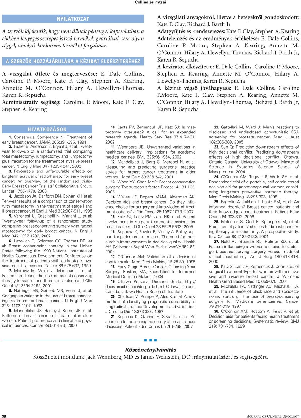 Llewellyn-Thomas, Karen R. Sepucha Adminisztratív segítség: Caroline P. Moore, Kate F. Clay, Stephen A. Kearing A vizsgálati anyagokról, illetve a betegekrôl gondoskodott: Kate F. Clay, Richard J.