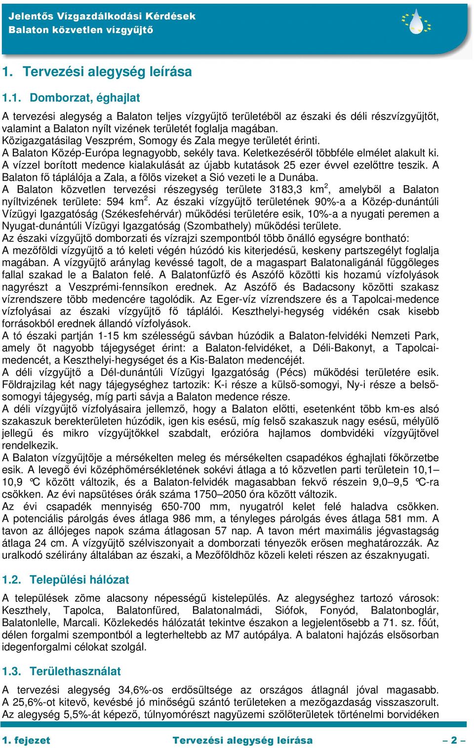 A vízzel borított medence kialakulását az újabb kutatások 25 ezer évvel ezelőttre teszik. A Balaton fő táplálója a Zala, a fölös vizeket a Sió vezeti le a Dunába.