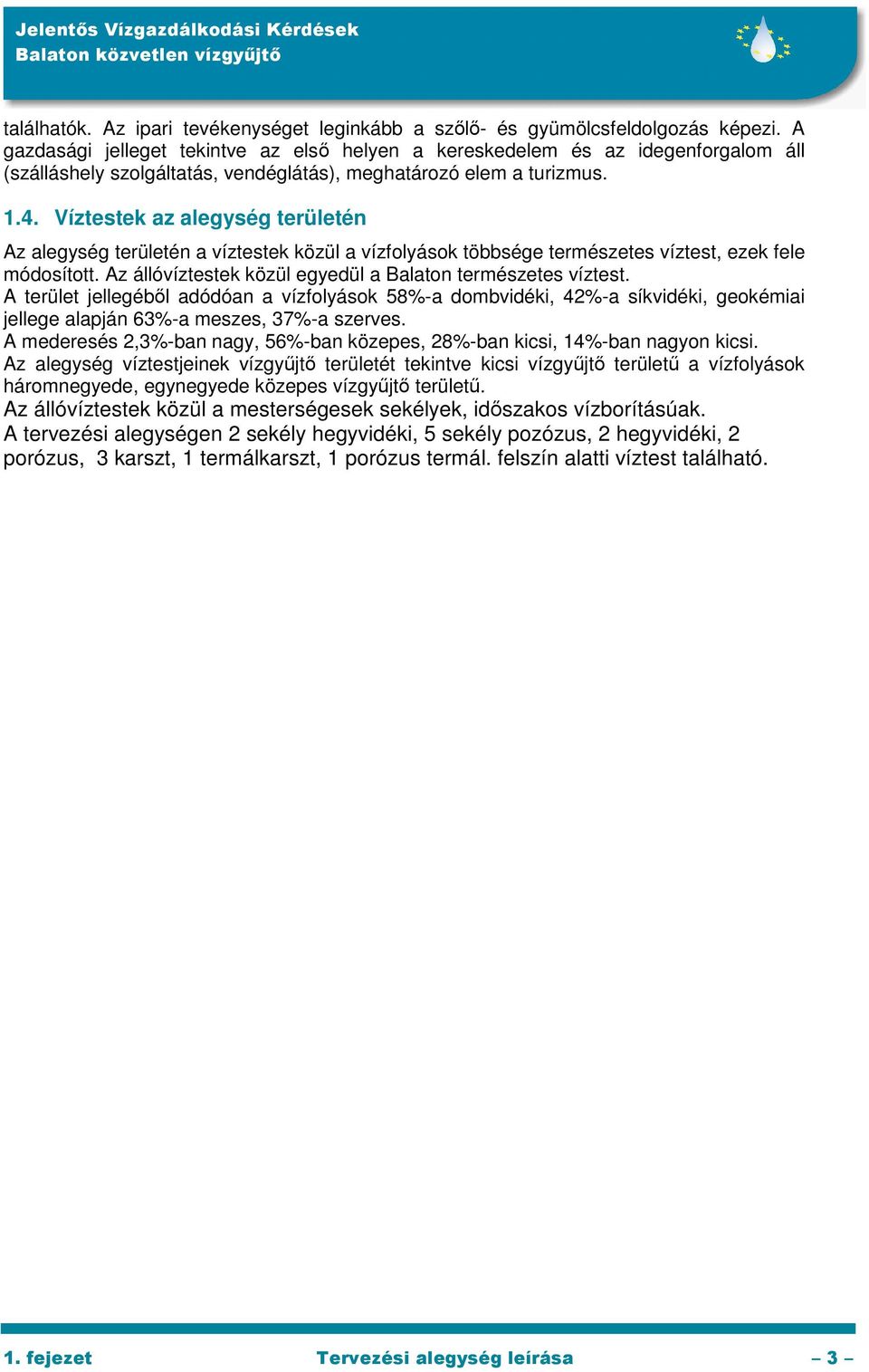 Víztestek az alegység területén Az alegység területén a víztestek közül a vízfolyások többsége természetes víztest, ezek fele módosított. Az állóvíztestek közül egyedül a Balaton természetes víztest.