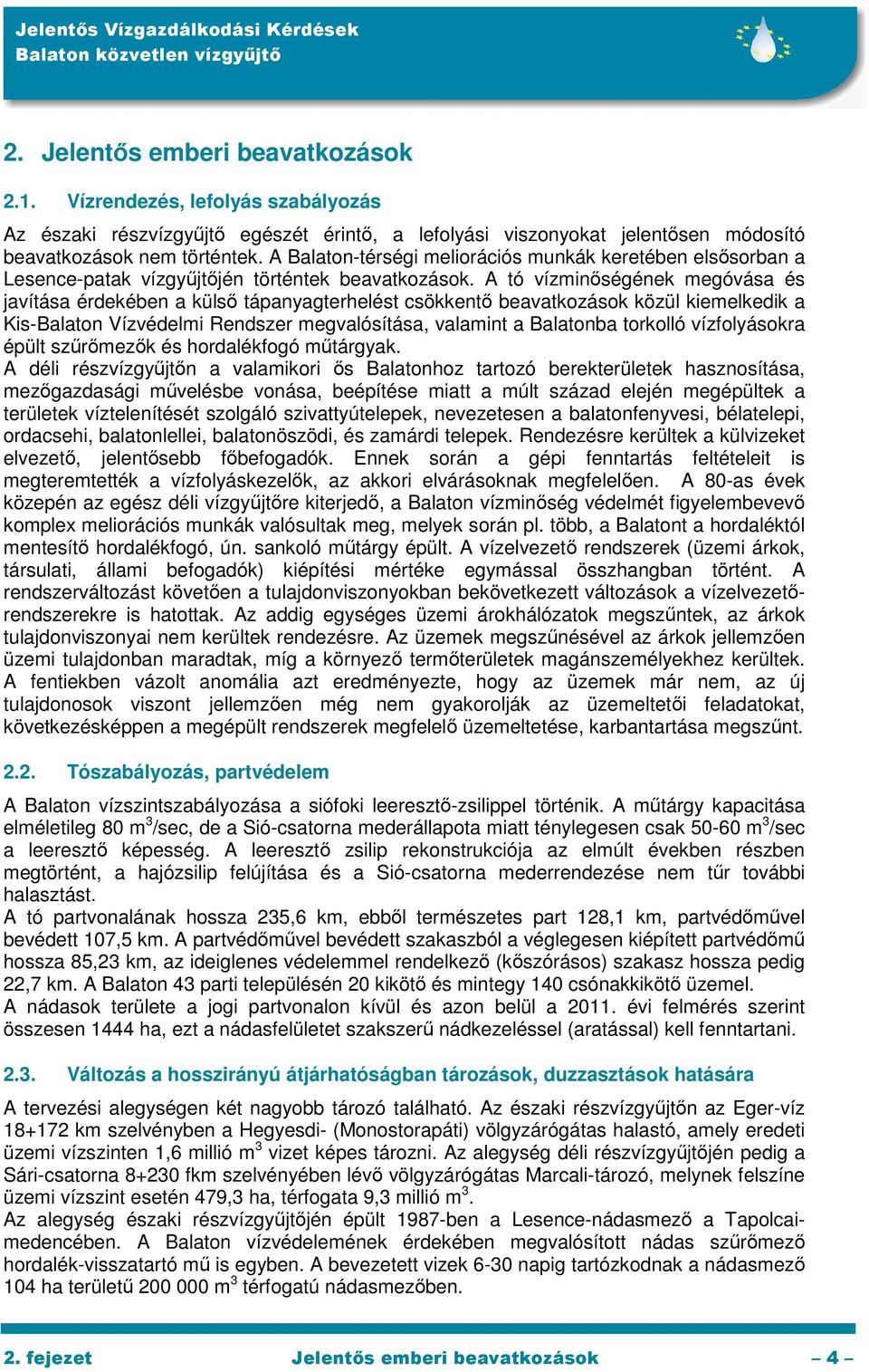 A tó vízminőségének megóvása és javítása érdekében a külső tápanyagterhelést csökkentő beavatkozások közül kiemelkedik a Kis-Balaton Vízvédelmi Rendszer megvalósítása, valamint a Balatonba torkolló